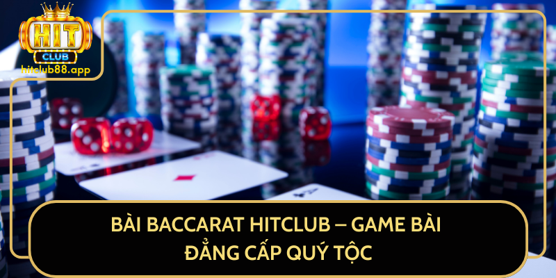 Bài Baccarat HitClub - Game Bài Đẳng Cấp Quý Tộc Bài Baccarat HitClub - Game Bài Đẳng Cấp Quý Tộc