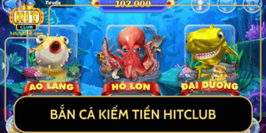 Ban Ca Kiem Tien Hitclub Co Hoi Giai Tri Va Thu Nhap Hap Dan