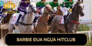 Barbie Dua Ngua Hitclub Trai Nghiem Thu Vi Doc Dao