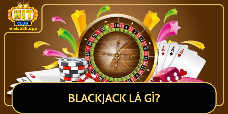 Blackjack Là Gì? Blackjack Là Gì?