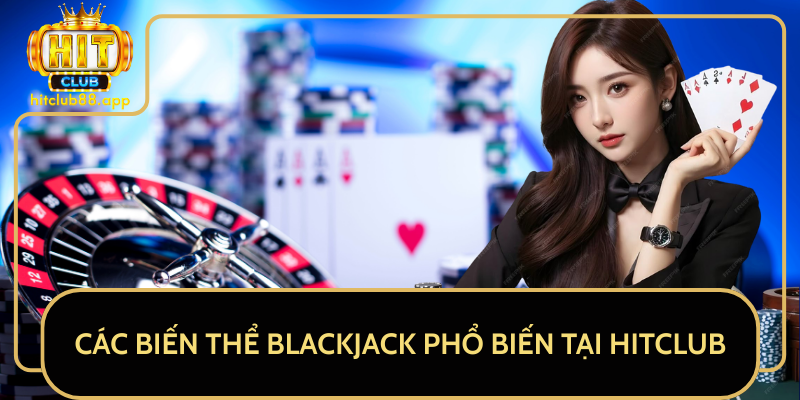 Các Biến Thể Blackjack Phổ Biến Tại HitClub Các Biến Thể Blackjack Phổ Biến Tại HitClub