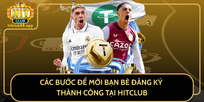 Các Bước Để Mời Bạn Bè Đăng Ký Thành Công Tại HitClub Các Bước Để Mời Bạn Bè Đăng Ký Thành Công Tại HitClub