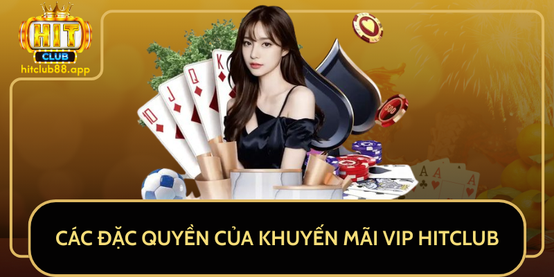 Các Đặc Quyền Của Khuyến Mãi VIP HitClub Các Đặc Quyền Của Khuyến Mãi VIP HitClub