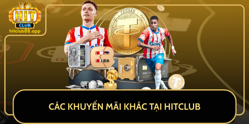 Các Khuyến Mãi Khác Tại HitClub Các Khuyến Mãi Khác Tại HitClub