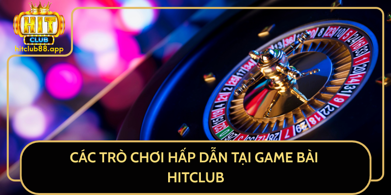 Các Trò Chơi Hấp Dẫn Tại Game Bài HitClub Các Trò Chơi Hấp Dẫn Tại Game Bài HitClub