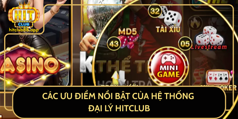 Các Ưu Điểm Nổi Bật của Hệ Thống Đại Lý HitClub Các Ưu Điểm Nổi Bật của Hệ Thống Đại Lý HitClub