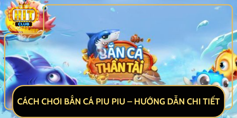 Cách Chơi Bắn Cá Piu Piu - Hướng Dẫn Chi Tiết Cách Chơi Bắn Cá Piu Piu - Hướng Dẫn Chi Tiết