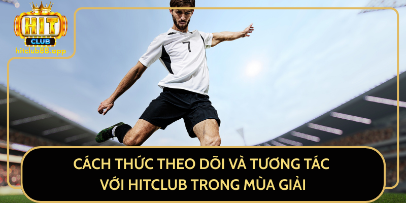 Cách Thức Theo Dõi Và Tương Tác Với HitClub Trong Mùa Giải Cách Thức Theo Dõi Và Tương Tác Với HitClub Trong Mùa Giải