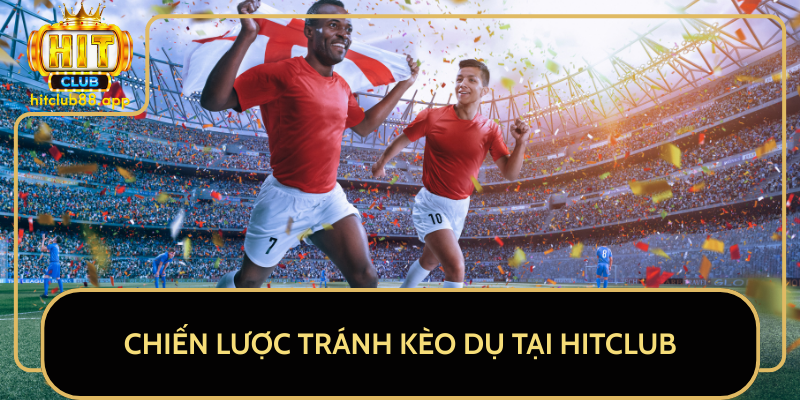 Chiến Lược Tránh Kèo Dụ Tại HitClub Chiến Lược Tránh Kèo Dụ Tại HitClub
