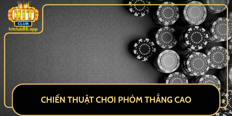 Chiến Thuật Chơi Phỏm Thắng Cao Chiến Thuật Chơi Phỏm Thắng Cao
