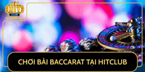 Choi Bai Baccarat Tai Hitclub Trai Nghiem Dang Cap Casino 2025