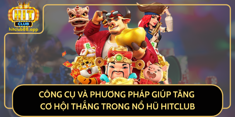 Công Cụ Và Phương Pháp Giúp Tăng Cơ Hội Thắng Trong Nổ Hũ HitClub Công Cụ Và Phương Pháp Giúp Tăng Cơ Hội Thắng Trong Nổ Hũ HitClub
