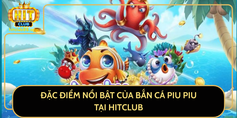 Đặc Điểm Nổi Bật Của Bắn Cá Piu Piu Tại HitClub Đặc Điểm Nổi Bật Của Bắn Cá Piu Piu Tại HitClub