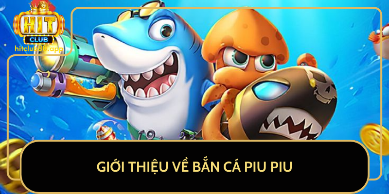 Giới Thiệu Về Bắn Cá Piu Piu Giới Thiệu Về Bắn Cá Piu Piu