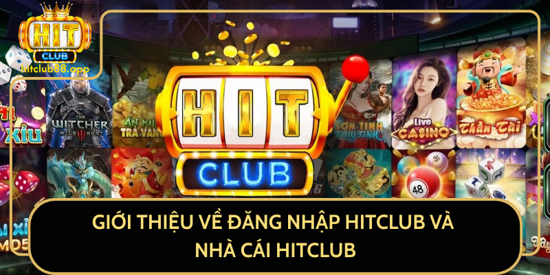 Giới Thiệu Về Đăng Nhập HitClub Và Nhà Cái HitClub Giới Thiệu Về Đăng Nhập HitClub Và Nhà Cái HitClub