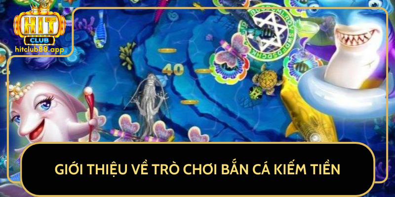 Giới Thiệu Về Trò Chơi Bắn Cá Kiếm Tiền Giới Thiệu Về Trò Chơi Bắn Cá Kiếm Tiền