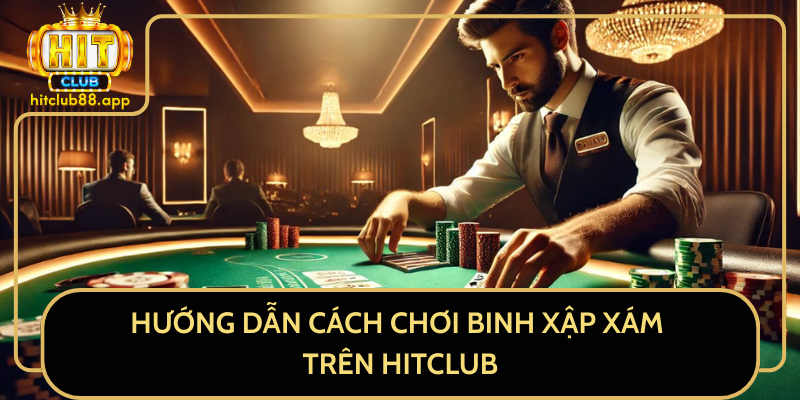 Hướng Dẫn Cách Chơi Binh Xập Xám Trên HitClub Hướng Dẫn Cách Chơi Binh Xập Xám Trên HitClub