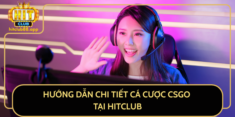 Hướng Dẫn Chi Tiết Cá Cược CSGO Tại HitClub Hướng Dẫn Chi Tiết Cá Cược CSGO Tại HitClub