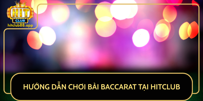 Hướng Dẫn Chơi Bài Baccarat Tại HitClub Hướng Dẫn Chơi Bài Baccarat Tại HitClub