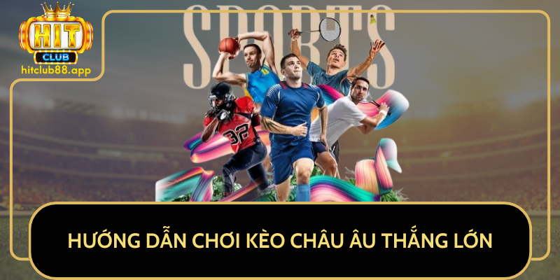 Hướng Dẫn Chơi Kèo Châu Âu Thắng Lớn Hướng Dẫn Chơi Kèo Châu Âu Thắng Lớn