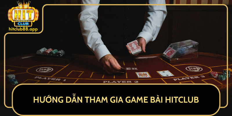 Hướng Dẫn Tham Gia Game Bài HitClub Hướng Dẫn Tham Gia Game Bài HitClub