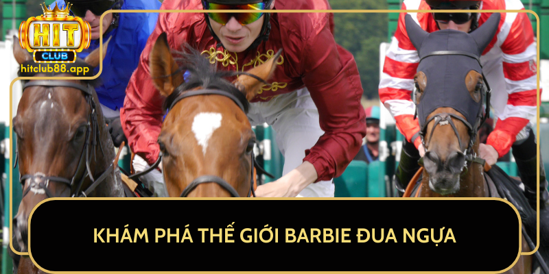 Khám Phá Thế Giới Barbie Đua Ngựa Khám Phá Thế Giới Barbie Đua Ngựa