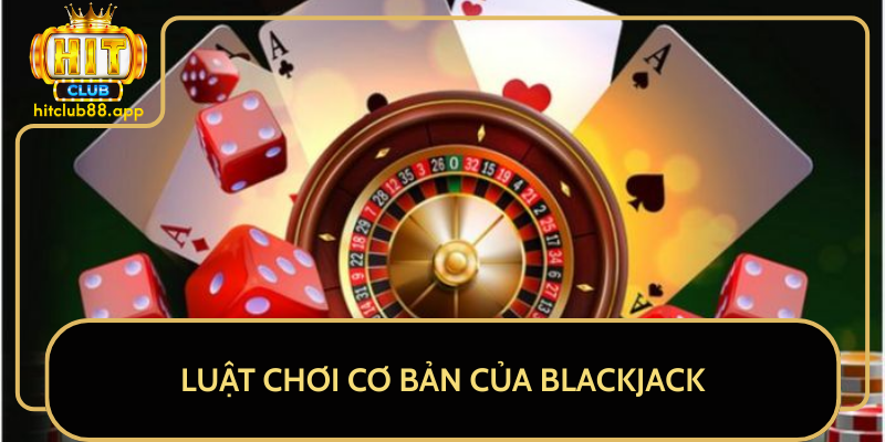 Luật Chơi Cơ Bản Của Blackjack Luật Chơi Cơ Bản Của Blackjack