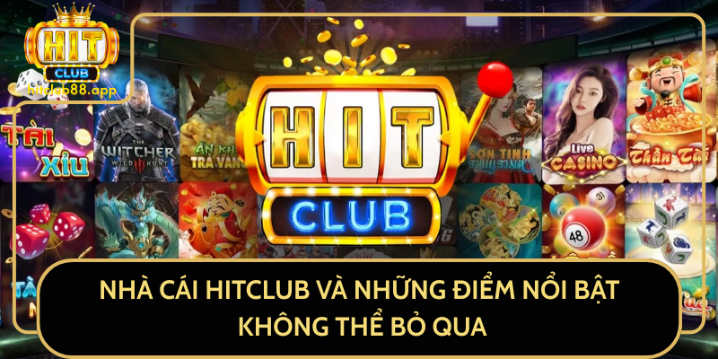 Nhà Cái HitClub Và Những Điểm Nổi Bật Không Thể Bỏ Qua Nhà Cái HitClub Và Những Điểm Nổi Bật Không Thể Bỏ Qua