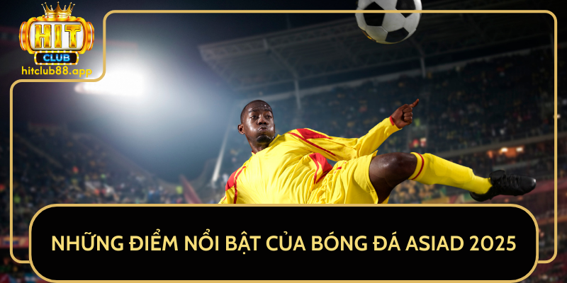 Những Điểm Nổi Bật Của Bóng Đá Asiad 2025 Những Điểm Nổi Bật Của Bóng Đá Asiad 2025
