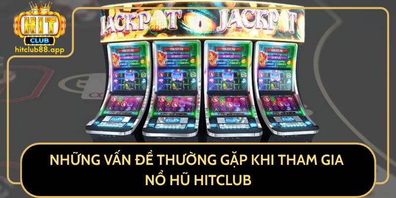 Những Vấn Đề Thường Gặp Khi Tham Gia Nổ Hũ HitClub Những Vấn Đề Thường Gặp Khi Tham Gia Nổ Hũ HitClub