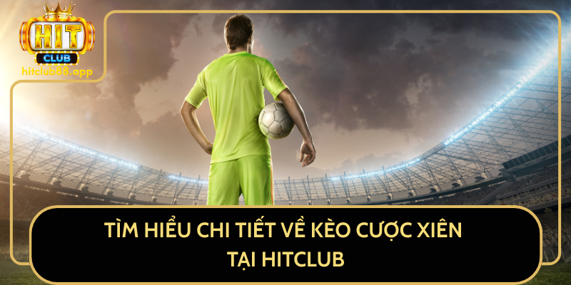 Tìm Hiểu Chi Tiết Về Kèo Cược Xiên Tại HitClub Tìm Hiểu Chi Tiết Về Kèo Cược Xiên Tại HitClub