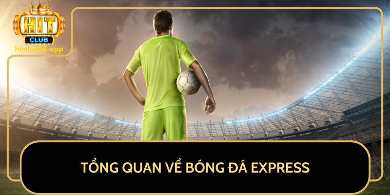 Tổng Quan Về Bóng Đá Express Tổng Quan Về Bóng Đá Express