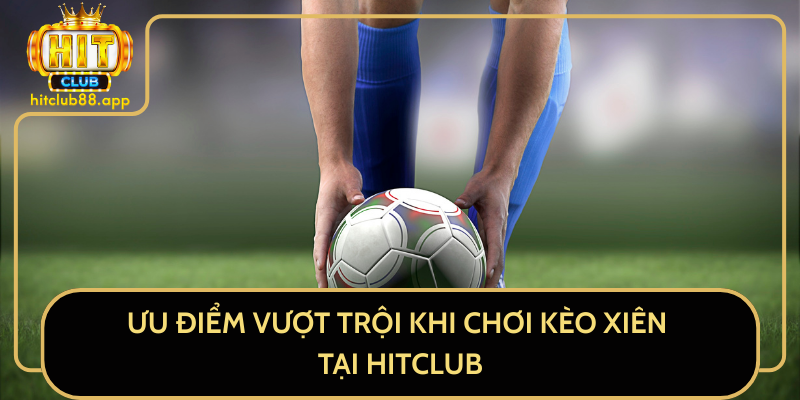 Ưu Điểm Vượt Trội Khi Chơi Kèo Xiên Tại HitClub Ưu Điểm Vượt Trội Khi Chơi Kèo Xiên Tại HitClub