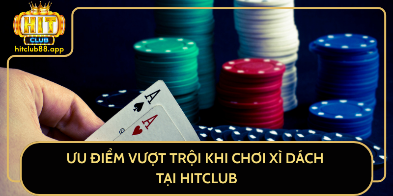 Ưu Điểm Vượt Trội Khi Chơi Xì Dách Tại HitClub Ưu Điểm Vượt Trội Khi Chơi Xì Dách Tại HitClub