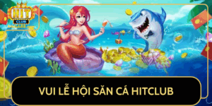 Vui Le Hoi San Ca Hitclub Ban Ca Nhan Thuong Khung