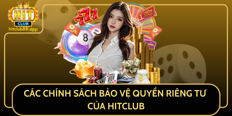 Các Chính Sách Bảo Vệ Quyền Riêng Tư Của HitClub Các Chính Sách Bảo Vệ Quyền Riêng Tư Của HitClub