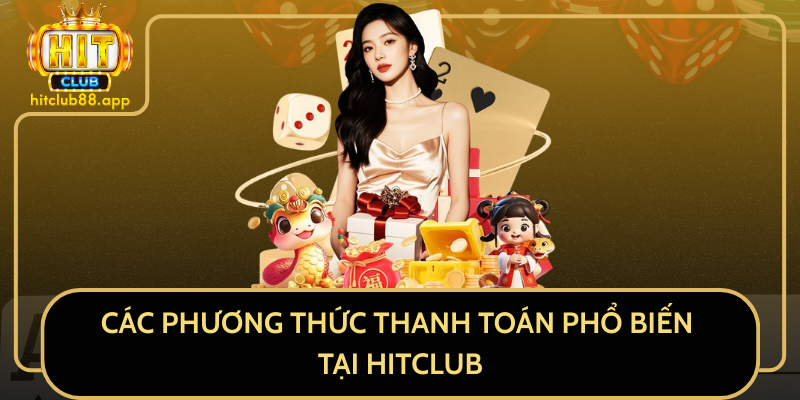 Các Phương Thức Thanh Toán Phổ Biến Tại HitClub Các Phương Thức Thanh Toán Phổ Biến Tại HitClub