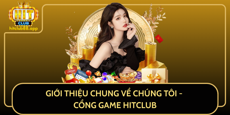 Giới Thiệu Chung Về Chúng Tôi - Cổng Game HITCLUB