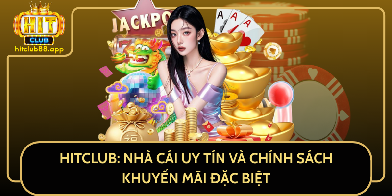HitClub: Nhà Cái Uy Tín Và Chính Sách Khuyến Mãi Đặc Biệt