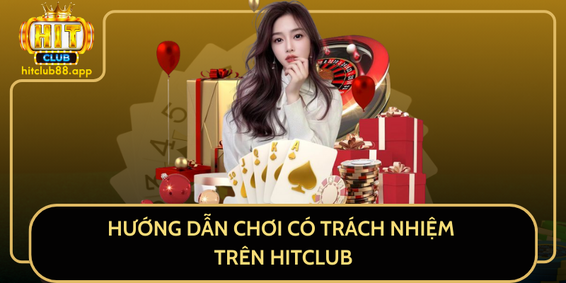 Hướng Dẫn Chơi Có Trách Nhiệm Trên HitClub Hướng Dẫn Chơi Có Trách Nhiệm Trên HitClub