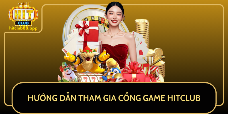 Hướng Dẫn Tham Gia Cổng Game HITCLUB