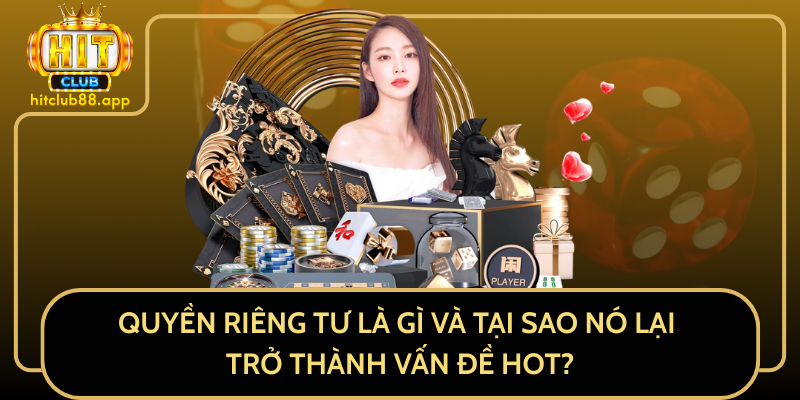 Quyền Riêng Tư Là Gì Và Tại Sao Nó Lại Trở Thành Vấn Đề Hot? Quyền Riêng Tư Là Gì Và Tại Sao Nó Lại Trở Thành Vấn Đề Hot?